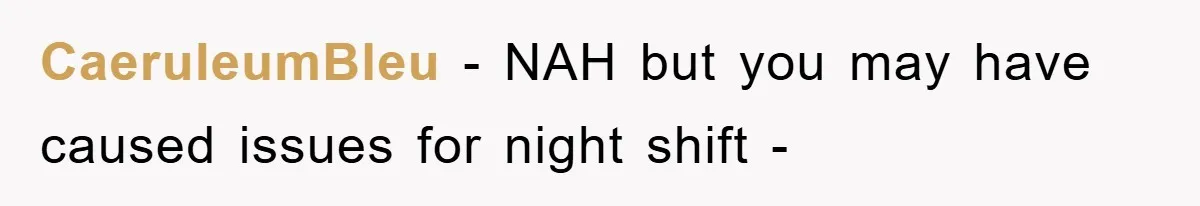 CaeruleumBleu − NAH but you may have caused issues for night shift -