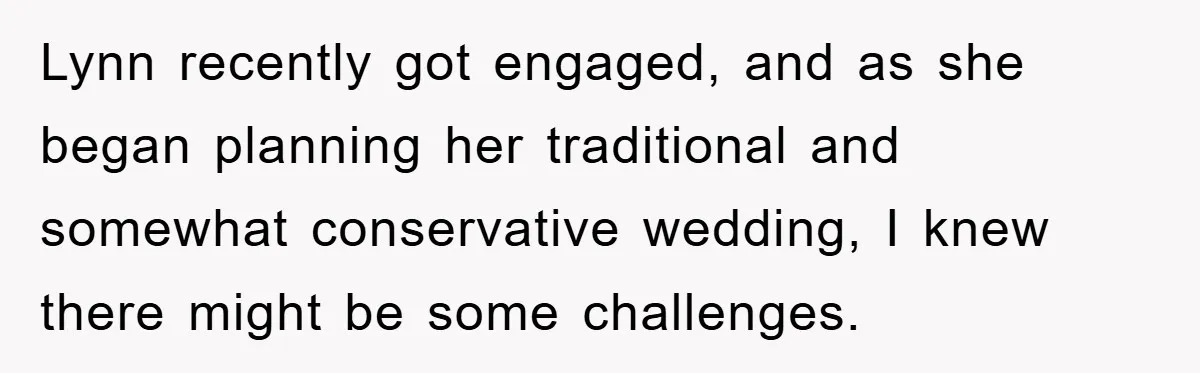 Lynn recently got engaged, and as she began planning her traditional and somewhat conservative wedding, I knew there might be some challenges.