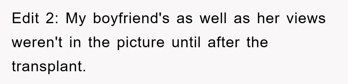 Edit 2: My boyfriend's as well as her views weren't in the picture until after the transplant.