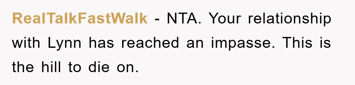RealTalkFastWalk − NTA. Your relationship with Lynn has reached an impasse. This is the hill to die on.