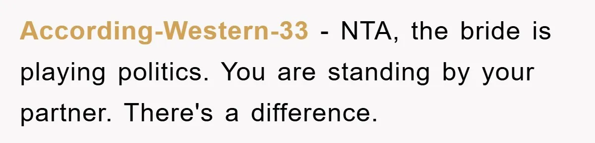 According-Western-33 − NTA, the bride is playing politics. You are standing by your partner. There's a difference.