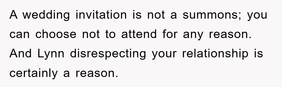 A wedding invitation is not a summons; you can choose not to attend for any reason. And Lynn disrespecting your relationship is certainly a reason.