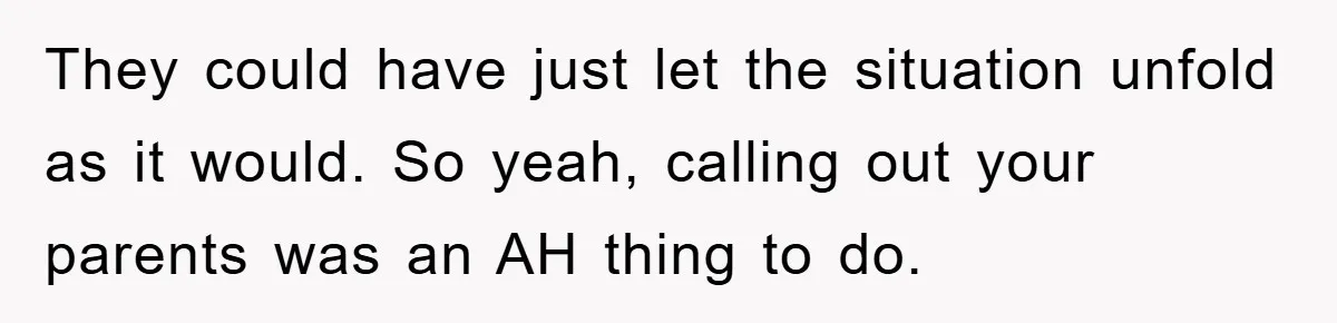 They could have just let the situation unfold as it would. So yeah, calling out your parents was an AH thing to do.