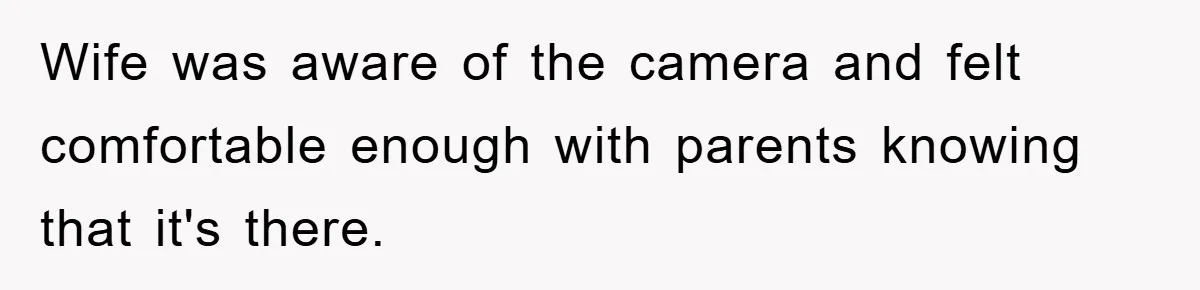 Wife was aware of the camera and felt comfortable enough with parents knowing that it's there.