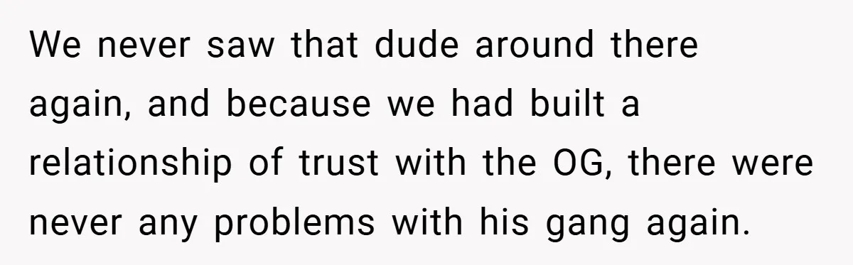 Gangster Steals Kid’s Earnings, Then Walks Into A Trap That Costs Him Big We never saw that dude around there again, and because we had built a relationship of trust with the OG, there were never any problems with his gang again.