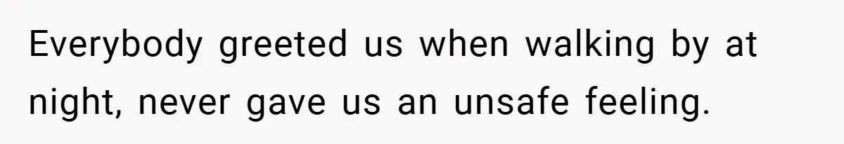 Gangster Steals Kid’s Earnings, Then Walks Into A Trap That Costs Him Big Everybody greeted us when walking by at night, never gave us an unsafe feeling.