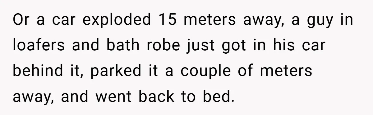 Gangster Steals Kid’s Earnings, Then Walks Into A Trap That Costs Him Big Or a car exploded 15 meters away, a guy in loafers and bath robe just got in his car behind it, parked it a couple of meters away, and went...