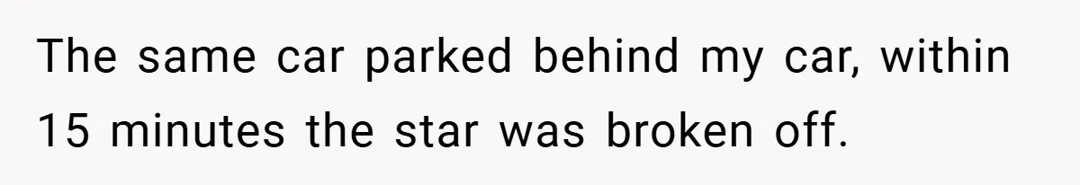 Gangster Steals Kid’s Earnings, Then Walks Into A Trap That Costs Him Big The same car parked behind my car, within 15 minutes the star was broken off.