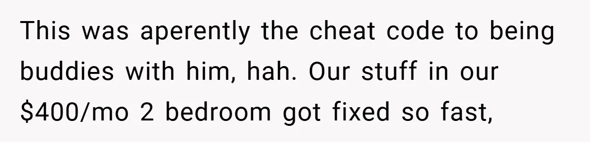 Gangster Steals Kid’s Earnings, Then Walks Into A Trap That Costs Him Big This was aperently the cheat code to being buddies with him, hah. Our stuff in our $400/mo 2 bedroom got fixed so fast,