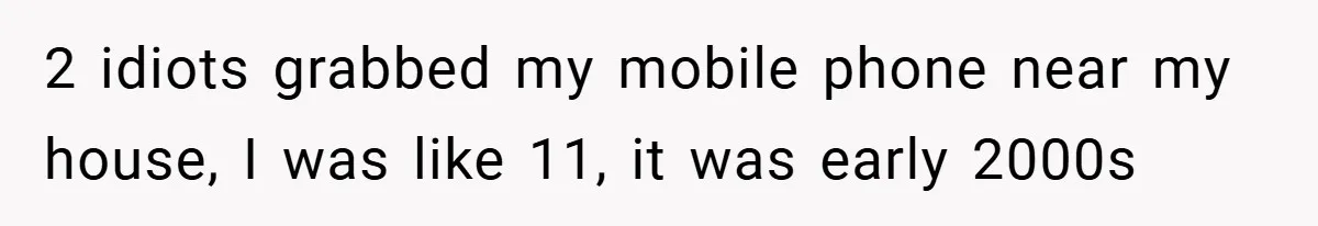 Gangster Steals Kid’s Earnings, Then Walks Into A Trap That Costs Him Big 2 idiots grabbed my mobile phone near my house, I was like 11, it was early 2000s