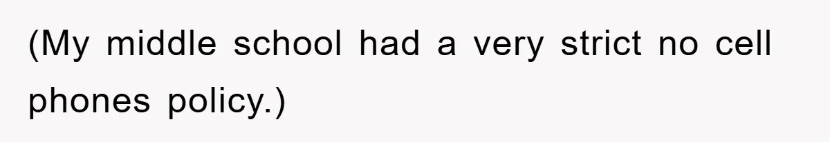 (My middle school had a very strict no cell phones policy.)