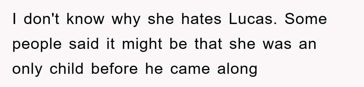 I don't know why she hates Lucas. Some people said it might be that she was an only child before he came along