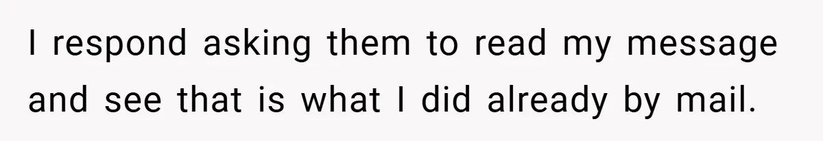 I respond asking them to read my message and see that is what I did already by mail.
