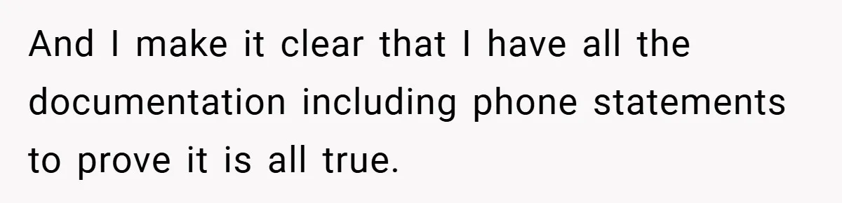 And I make it clear that I have all the documentation including phone statements to prove it is all true.