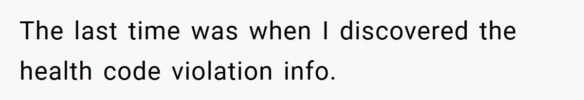 The last time was when I discovered the health code violation info.