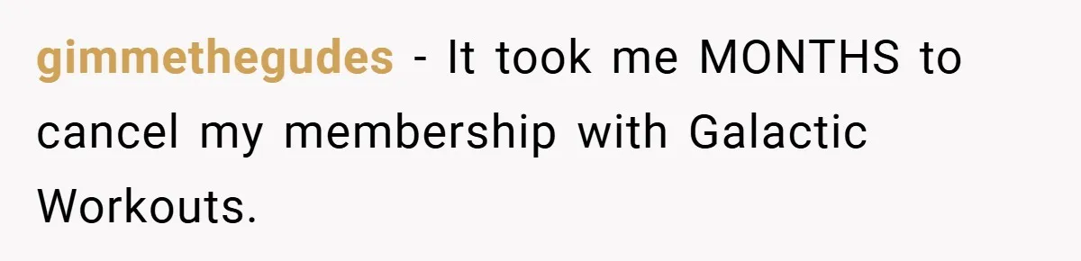 gimmethegudes − It took me MONTHS to cancel my membership with Galactic Workouts.