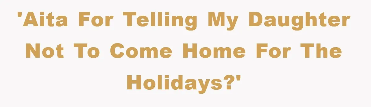 'AITA for telling my daughter not to come home for the holidays?'