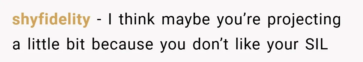 shyfidelity − I think maybe you’re projecting a little bit because you don’t like your SIL