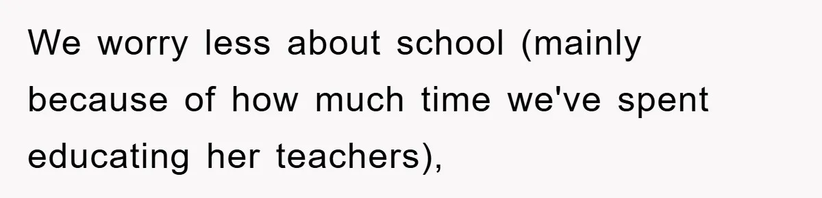 We worry less about school (mainly because of how much time we've spent educating her teachers),