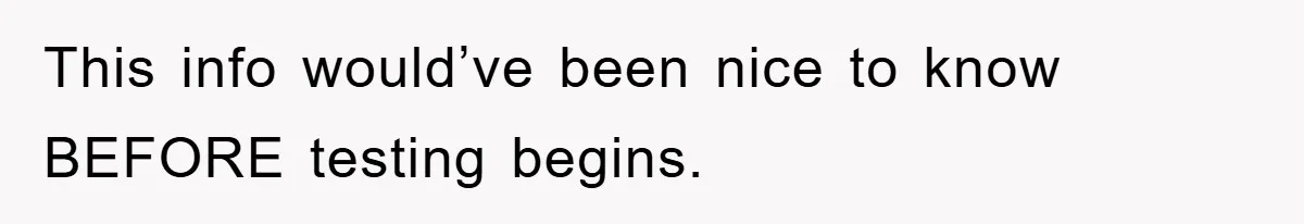 This info would’ve been nice to know BEFORE testing begins.