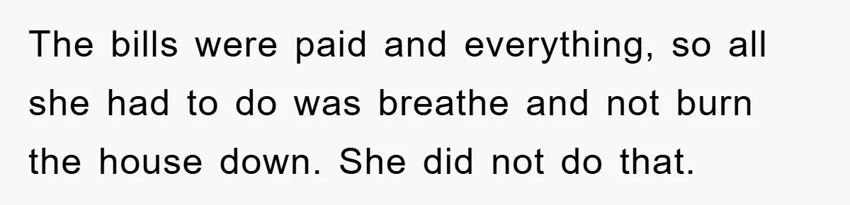 Mom Arrested, Dad Deployed Abroad, 17-Year-Old Daughter Abandons Home, Robbers Steal Everything, Stepsister Explodes In Fury The bills were paid and everything, so all she had to do was breathe and not burn the house down. She did not do that.
