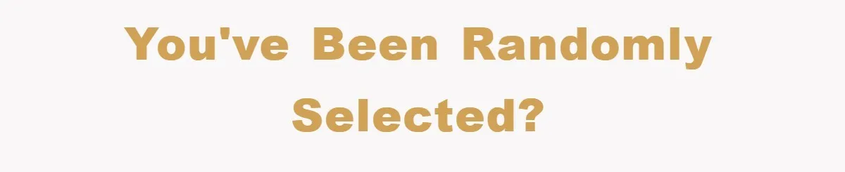 You've been randomly selected?