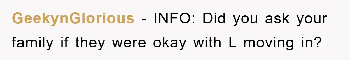 GeekynGlorious − INFO: Did you ask your family if they were okay with L moving in?