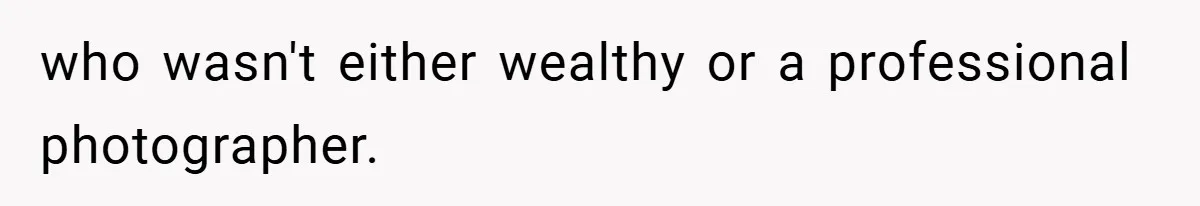 who wasn't either wealthy or a professional photographer.