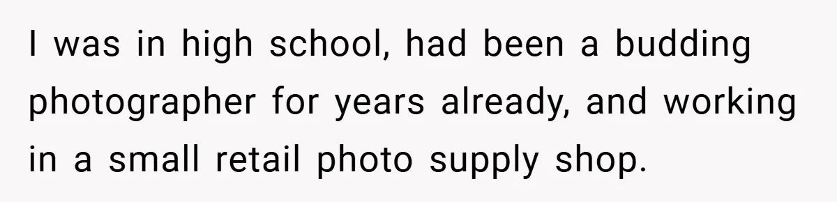 I was in high school, had been a budding photographer for years already, and working in a small retail photo supply shop.