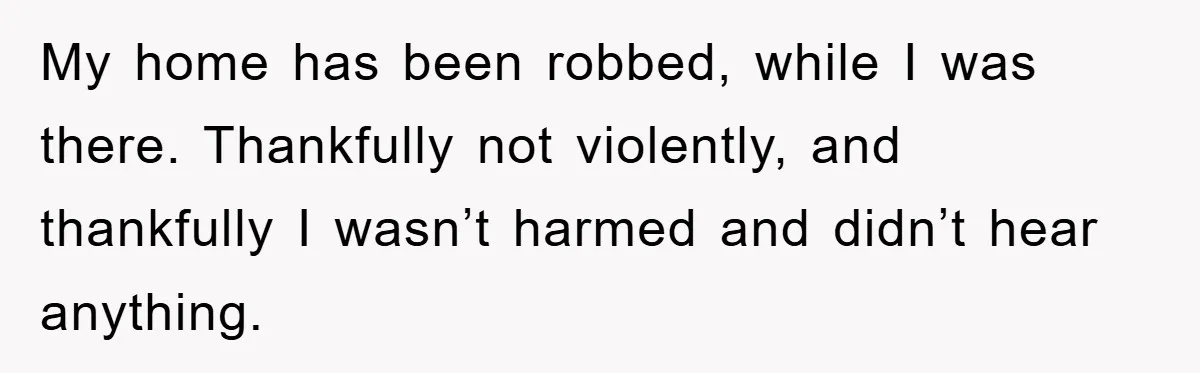 Mom Arrested, Dad Deployed Abroad, 17-Year-Old Daughter Abandons Home, Robbers Steal Everything, Stepsister Explodes In Fury My home has been robbed, while I was there. Thankfully not violently, and thankfully I wasn’t harmed and didn’t hear anything.