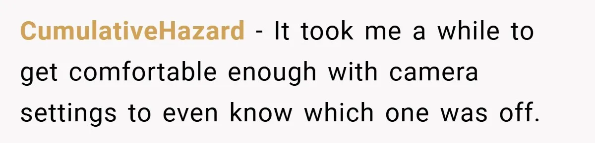 CumulativeHazard − It took me a while to get comfortable enough with camera settings to even know which one was off.