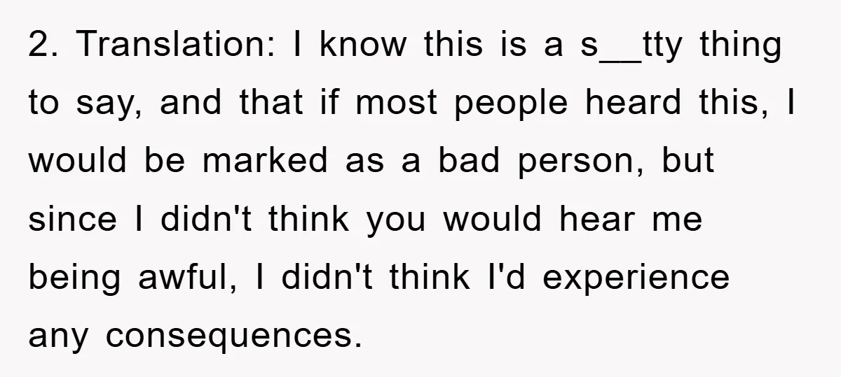 2. Translation: I know this is a s__tty thing to say, and that if most people heard this, I would be marked as a bad person, but since I didn't...