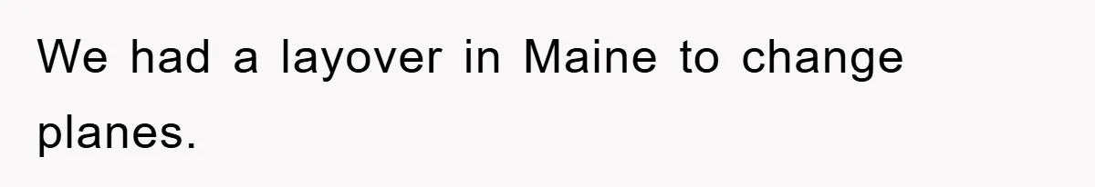 We had a layover in Maine to change planes.