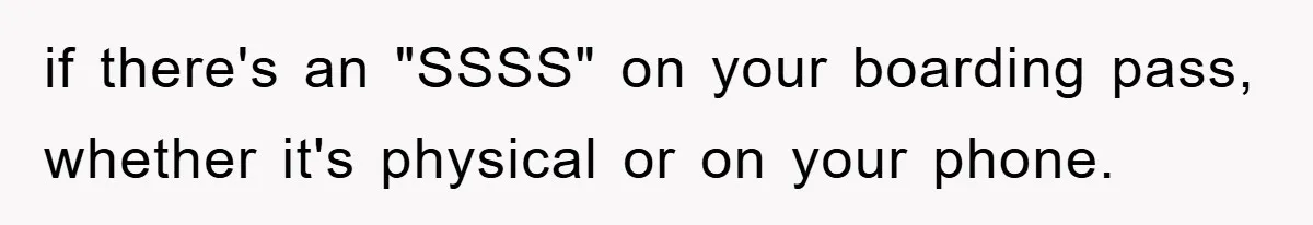 if there's an "SSSS" on your boarding pass, whether it's physical or on your phone.