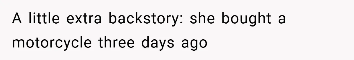 Woman Shows Up 6 Hours Late, Gets Mad When Best Friend Refuse To Let Her In A little extra backstory: she bought a motorcycle three days ago