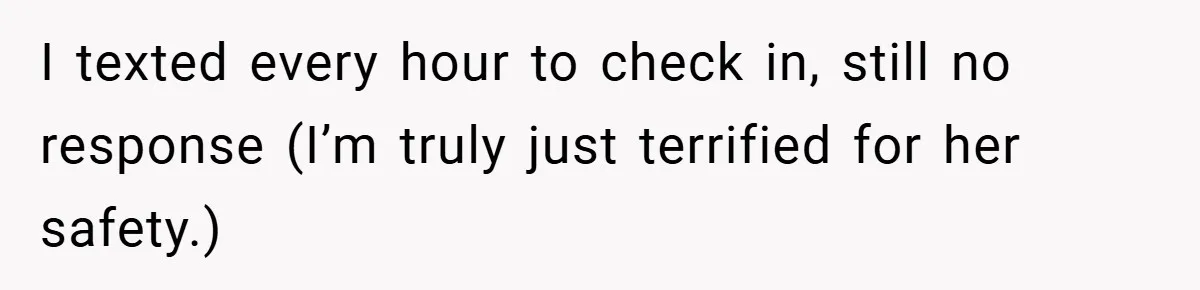 Woman Shows Up 6 Hours Late, Gets Mad When Best Friend Refuse To Let Her In I texted every hour to check in, still no response (I’m truly just terrified for her safety.)