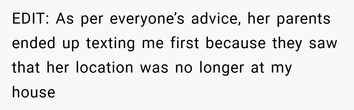 Woman Shows Up 6 Hours Late, Gets Mad When Best Friend Refuse To Let Her In EDIT: As per everyone’s advice, her parents ended up texting me first because they saw that her location was no longer at my house