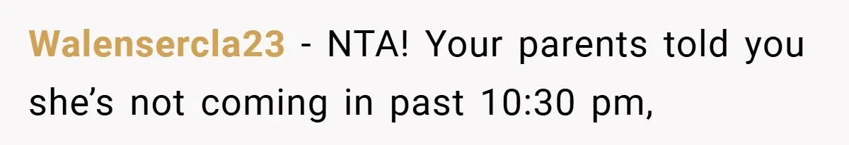 Woman Shows Up 6 Hours Late, Gets Mad When Best Friend Refuse To Let Her In Walensercla23 − NTA! Your parents told you she’s not coming in past 10:30 pm,
