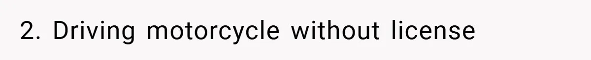 Woman Shows Up 6 Hours Late, Gets Mad When Best Friend Refuse To Let Her In 2. Driving motorcycle without license