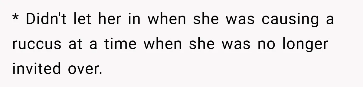 Woman Shows Up 6 Hours Late, Gets Mad When Best Friend Refuse To Let Her In * Didn't let her in when she was causing a ruccus at a time when she was no longer invited over.