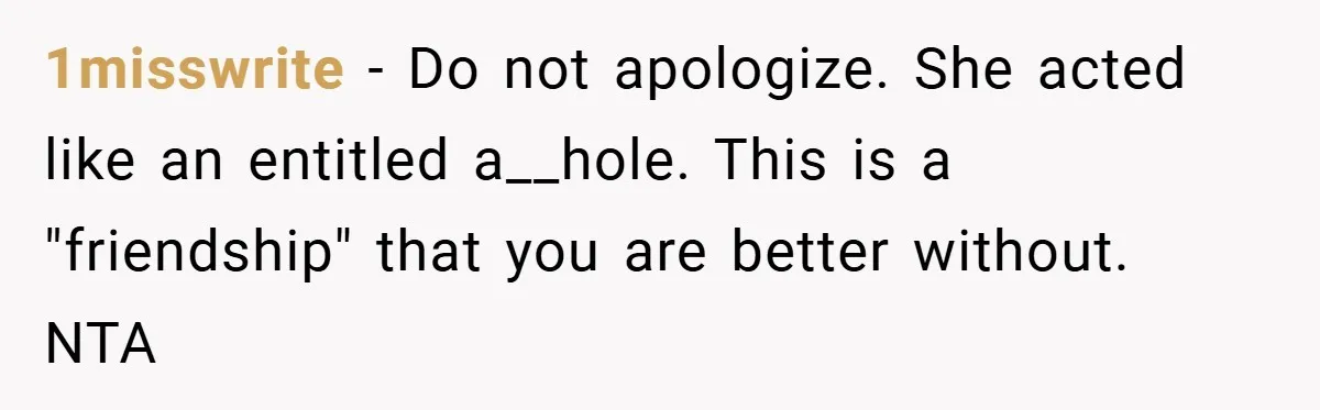 Woman Shows Up 6 Hours Late, Gets Mad When Best Friend Refuse To Let Her In 1misswrite − Do not apologize. She acted like an entitled a__hole. This is a "friendship" that you are better without. NTA