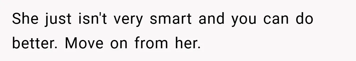 Woman Shows Up 6 Hours Late, Gets Mad When Best Friend Refuse To Let Her In She just isn't very smart and you can do better. Move on from her.