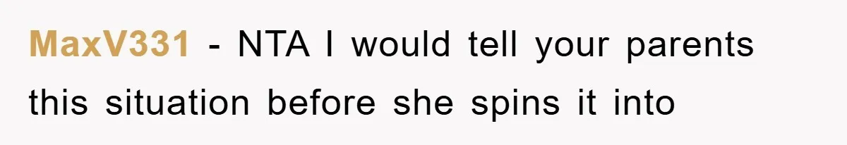 MaxV331 − NTA I would tell your parents this situation before she spins it into
