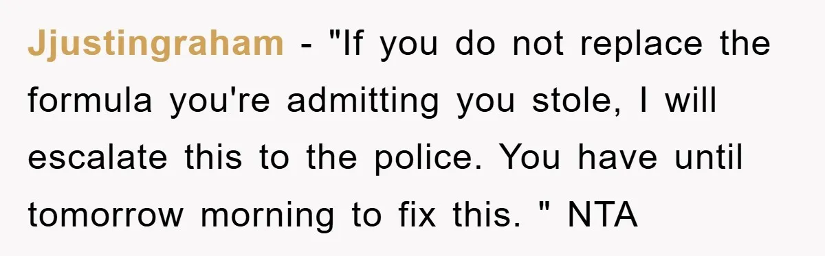 Jjustingraham − "If you do not replace the formula you're admitting you stole, I will escalate this to the police. You have until tomorrow morning to fix this. " NTA