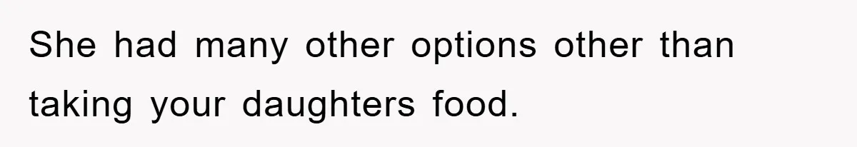 She had many other options other than taking your daughters food.