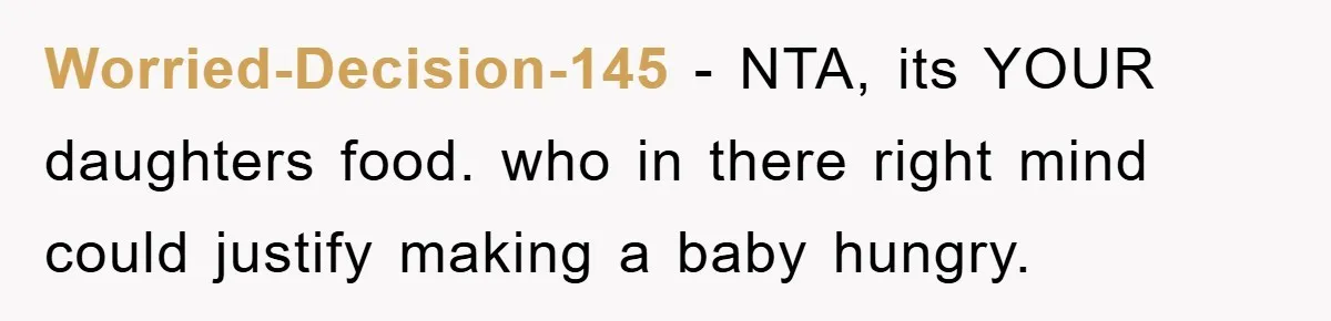 Worried-Decision-145 − NTA, its YOUR daughters food. who in there right mind could justify making a baby hungry.