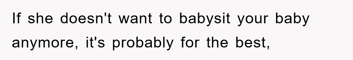 If she doesn't want to babysit your baby anymore, it's probably for the best,
