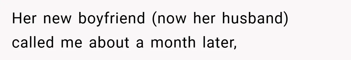 Her new boyfriend (now her husband) called me about a month later,