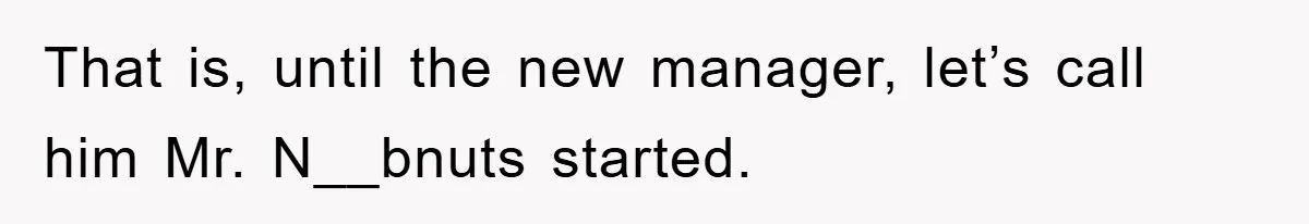 Manager Threatens To Fire Veteran Over 3 Minutes, Employee’s Malicious Compliance Gets Him Fired That is, until the new manager, let’s call him Mr. N__bnuts started.