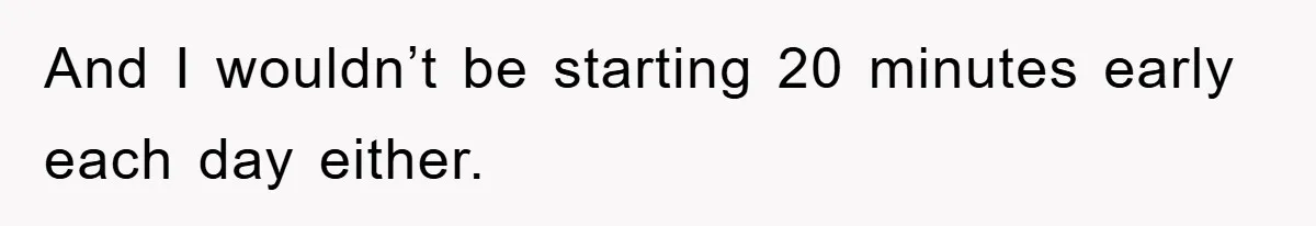 Manager Threatens To Fire Veteran Over 3 Minutes, Employee’s Malicious Compliance Gets Him Fired And I wouldn’t be starting 20 minutes early each day either.